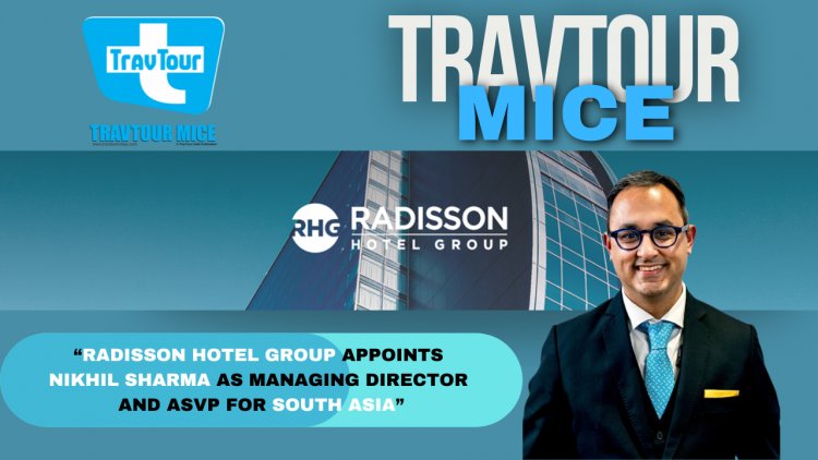 Radisson Hotel Group Appoints Nikhil Sharma  as Managing Director and ASVP for South Asia