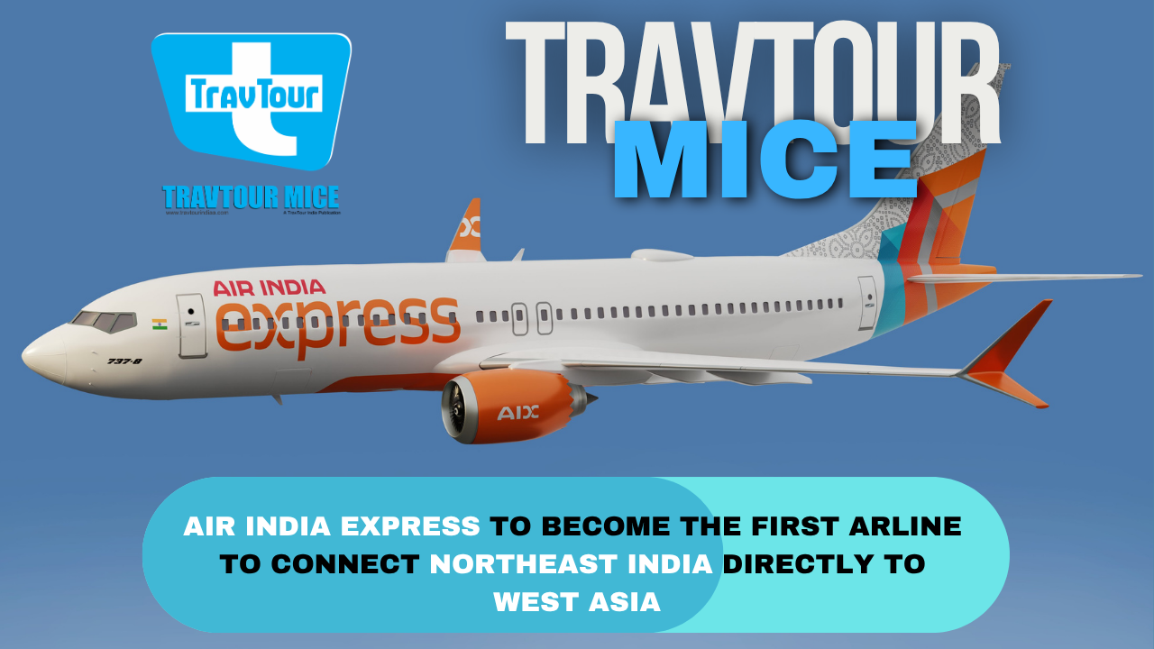AIR INDIA EXPRESS TO BECOME THE FIRST ARLINE TO CONNECT NORTHEAST INDIA DIRECTLY TO WEST ASIA