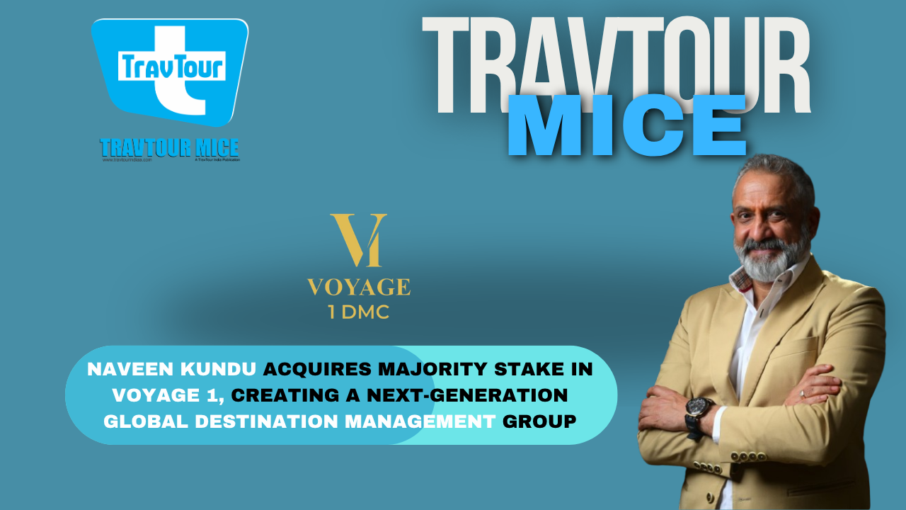 Naveen Kundu Acquires Majority Stake in VOYAGE 1, Creating a Next-Generation Global Destination Management Group